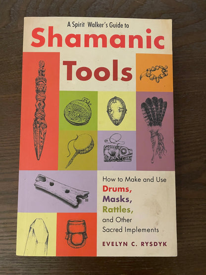 A Spirit Walker's Guide to Shamanic Tools: How to Make and Use Drums, Masks, Rat